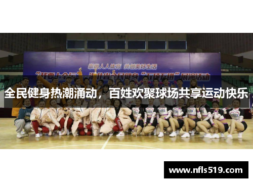 全民健身热潮涌动，百姓欢聚球场共享运动快乐